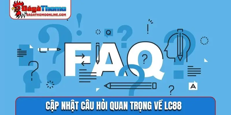 Cập nhật câu hỏi quan trọng về LC88