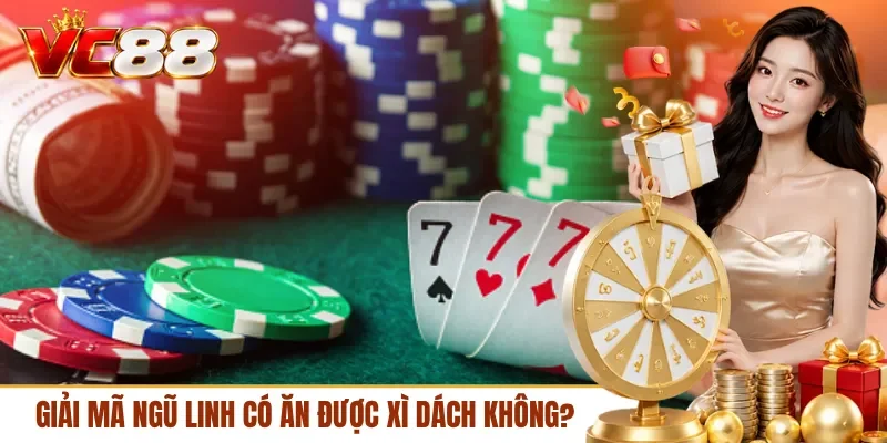 Giải mã ngũ linh có ăn được xì dách không?